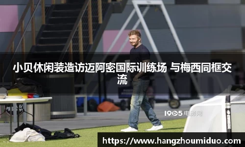 小贝休闲装造访迈阿密国际训练场 与梅西同框交流